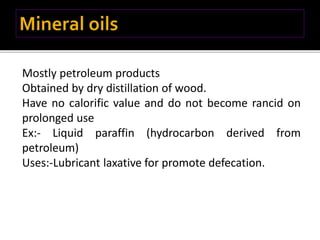 Mostly petroleum products
Obtained by dry distillation of wood.
Have no calorific value and do not become rancid on
prolon...