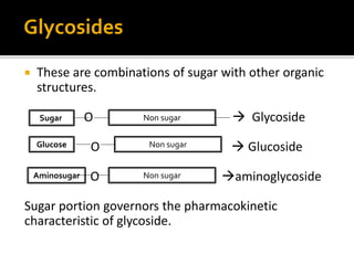  These are combinations of sugar with other organic
structures.
O  Glycoside
O  Glucoside
O aminoglycoside
Sugar porti...