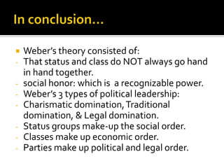 In conclusion…Weber’s theory consisted of:That status and class do NOT always go hand in hand together.