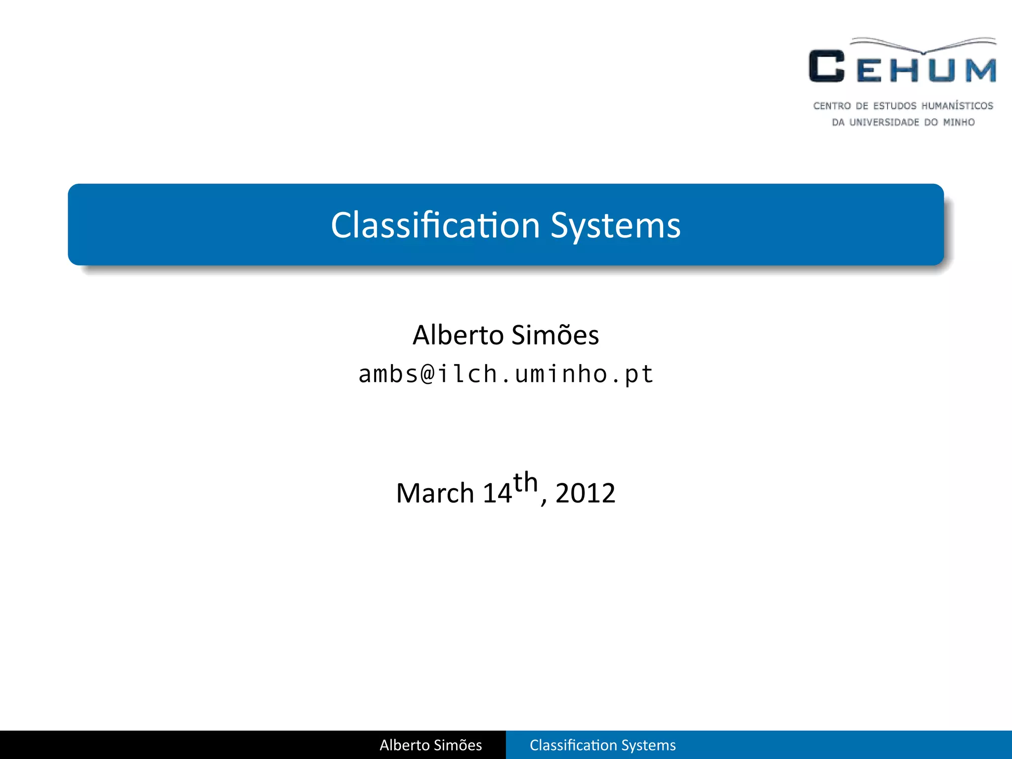 .

.
    Classiﬁca on Systems

          Alberto Simões
     ambs@ilch.uminho.pt



        March 14th , 2012




      Alberto Simões   Classiﬁca on Systems
 