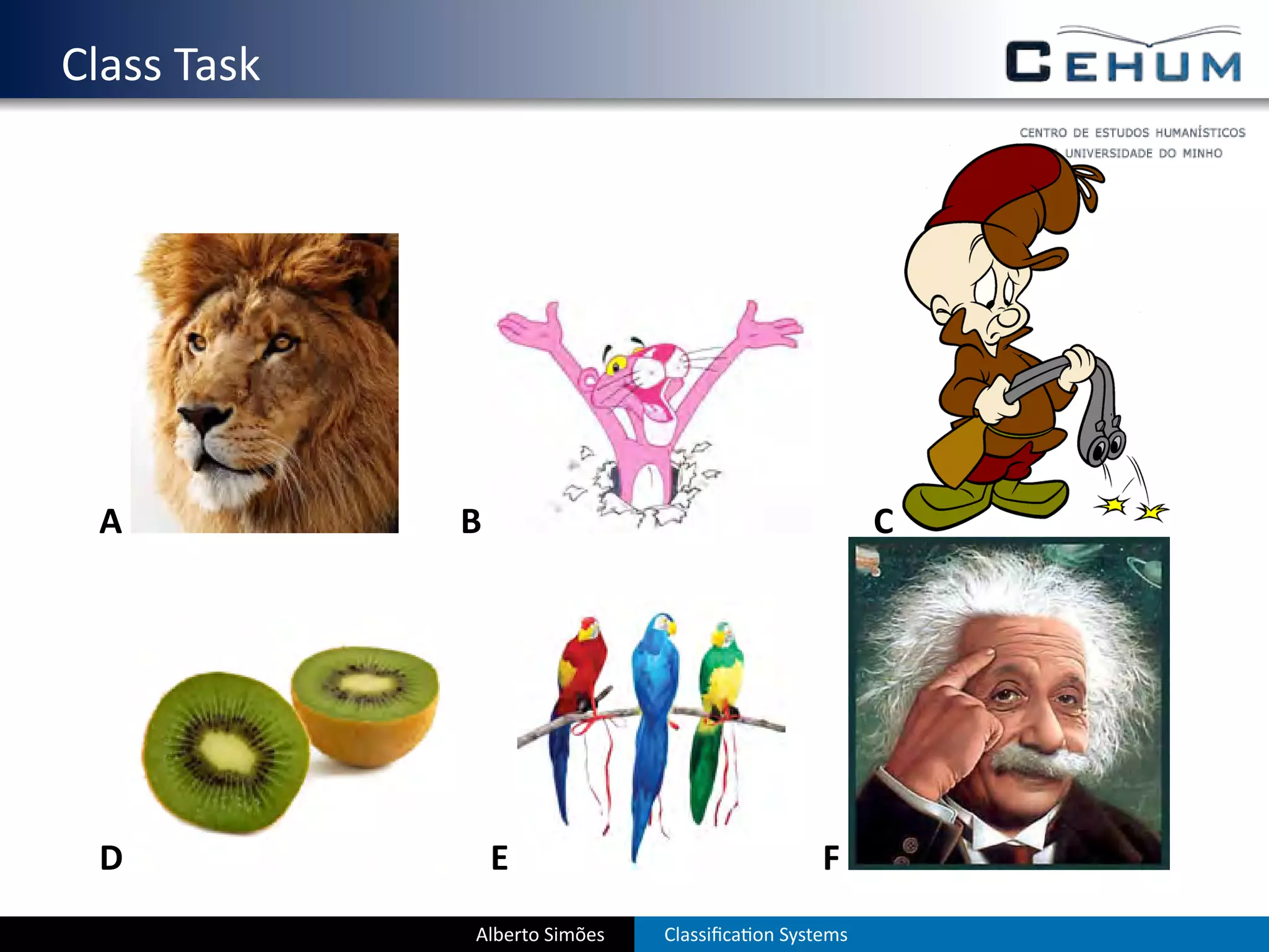 . Class Task




    A          B                                       C




    D              E                             F
               Alberto Simões   Classiﬁca on Systems
 