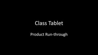 Class Tablet
Product Run-through
 