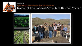 Agricultural Sciences and NaturalResources
Master of International Agriculture Degree Program
1
College of
 