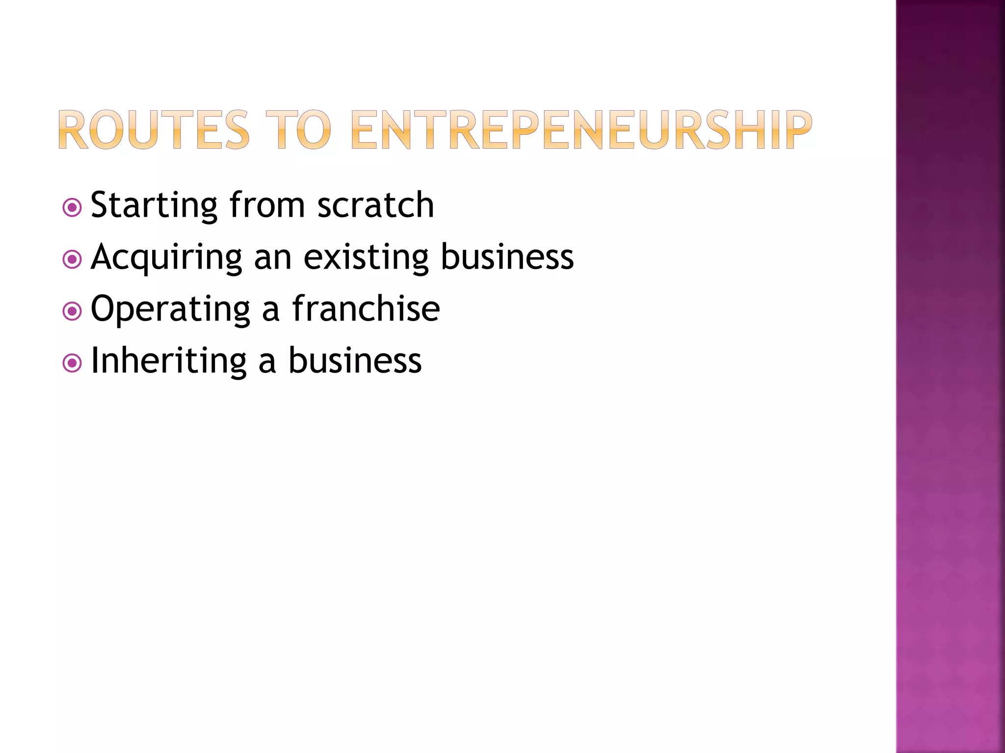  Starting from scratch
 Acquiring an existing business
 Operating a franchise
 Inheriting a business
 