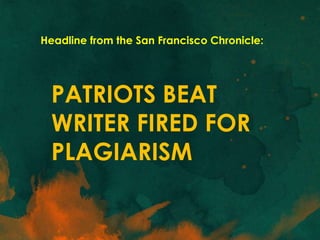 Headline from the San Francisco Chronicle:
PATRIOTS BEAT
WRITER FIRED FOR
PLAGIARISM
 