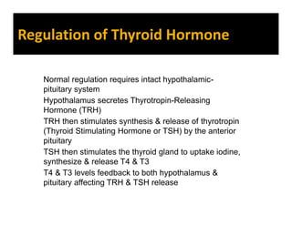 Regulation of Thyroid Hormone
Normal regulation requires intact hypothalamic-
pituitary system
Hypothalamus secretes Thyro...
