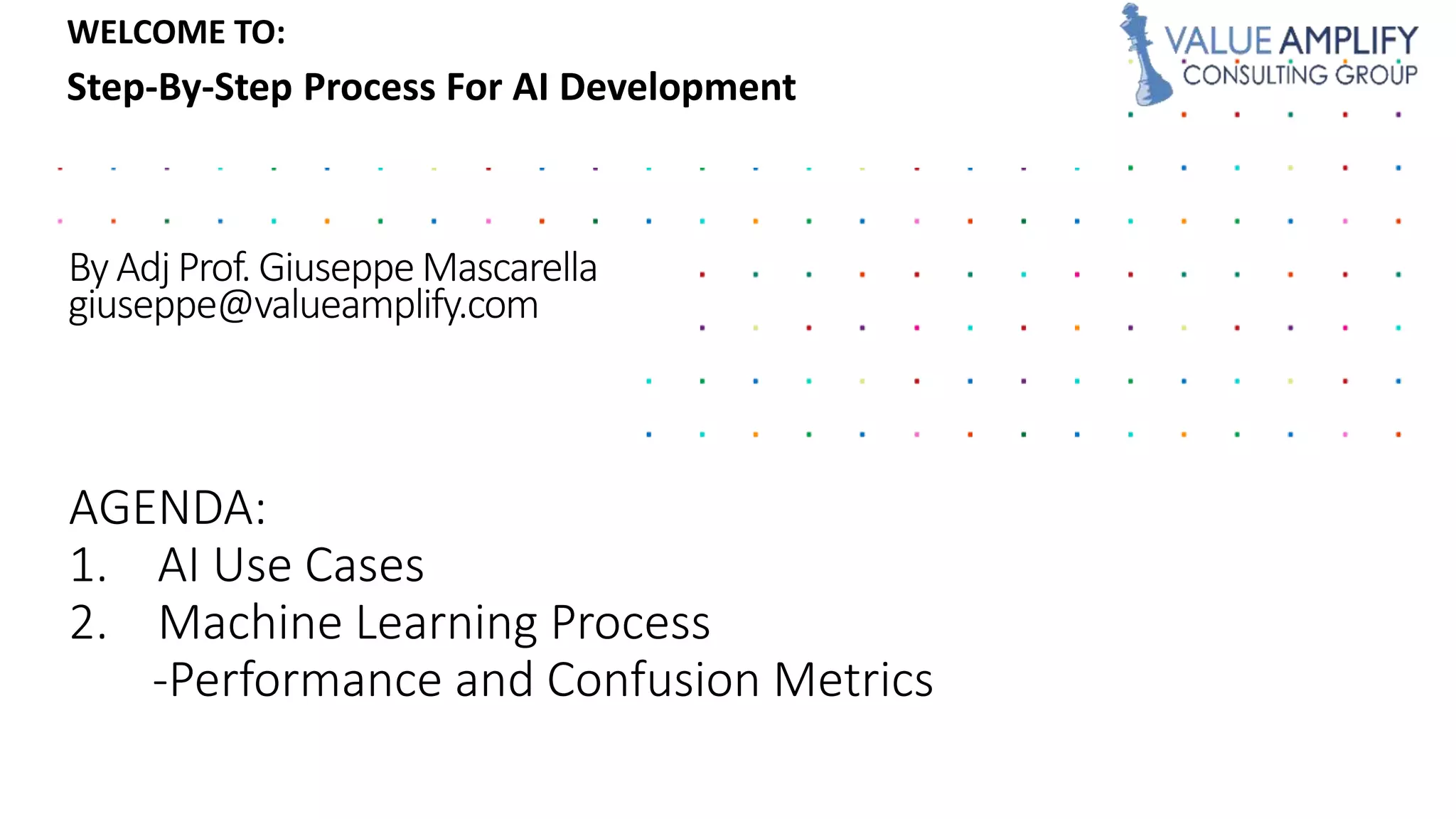 WELCOME TO:
Step-By-Step Process For AI Development
2. Machine Learning Process
-Performance and Confusion Metrics
 