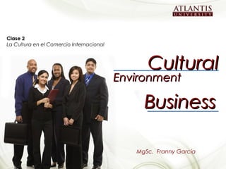 Clase 2
La Cultura en el Comercio Internacional



                                                       Cultural
                                                 Environment

                                                      Business

                                                    MgSc. Franny García

Cultural Environment of Internacional Business                            1
 