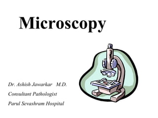 Microscopy

Dr. Ashish Jawarkar M.D.
Consultant Pathologist
Parul Sevashram Hospital

 