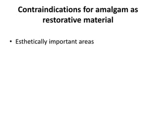 Contraindications for amalgam as
restorative material
• Esthetically important areas
 