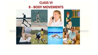 CLASS VI
8 - BODY MOVEMENTS
 
