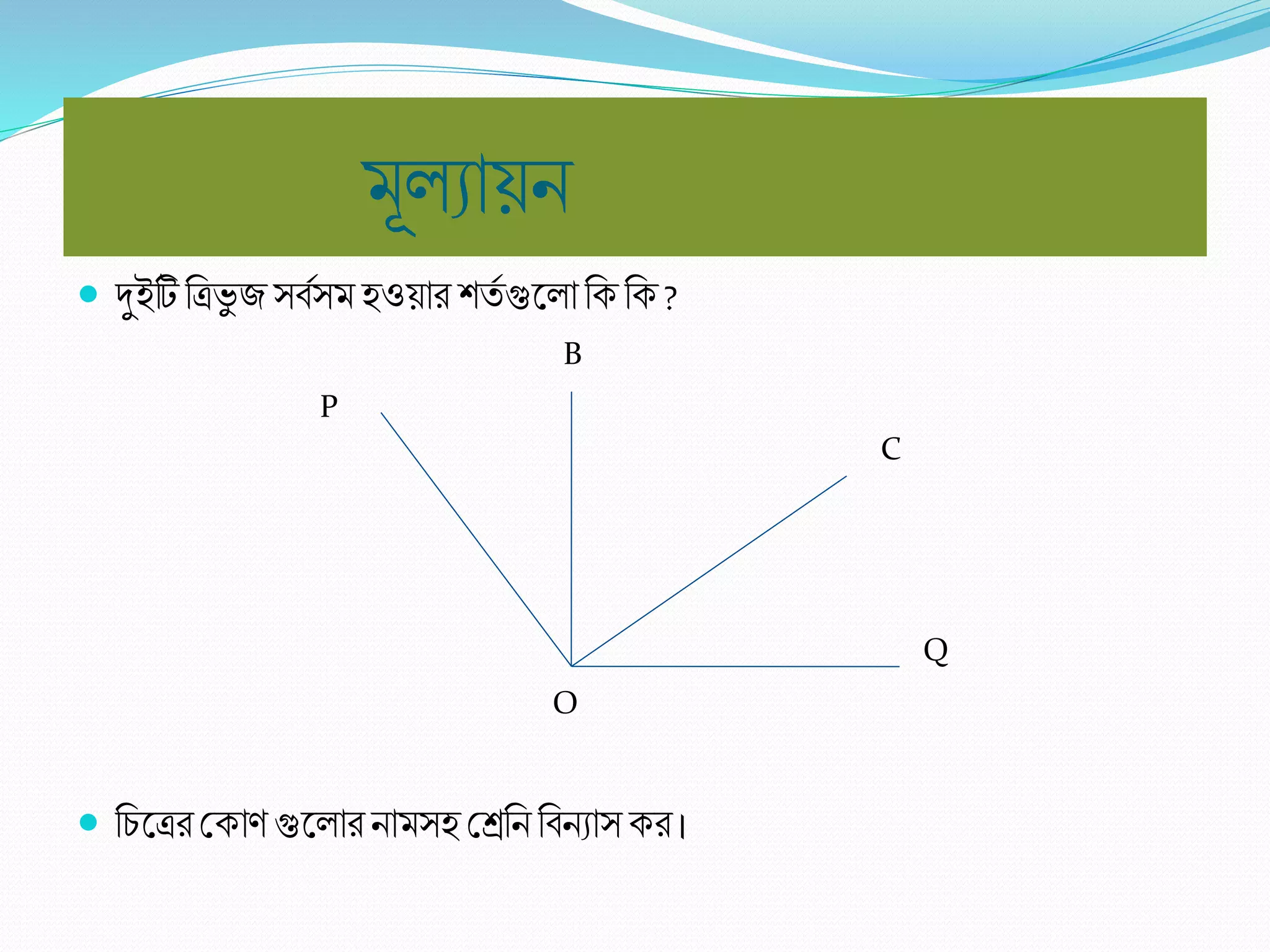P
O
Q
B
C
মভ যােি
 দুইটিরত্রভু জসববসম হওোি িিব গুল ারকরক ?
 রিলত্রিশ্রকা গুল ািিামসহ শ্রেরি রবিযাস কি।
 