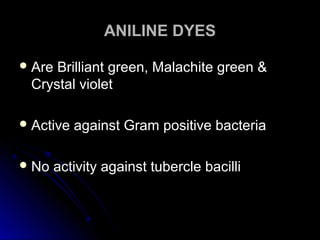 ANILINE DYES
 Are

Brilliant green, Malachite green &
Crystal violet

 Active
 No

against Gram positive bacteria

activity against tubercle bacilli

 