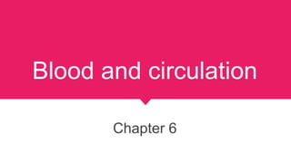 Blood and circulation
Chapter 6
 