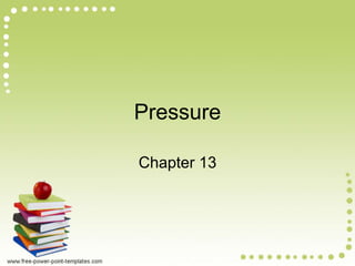 Pressure
Chapter 13
 