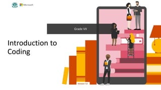 Introduction to
Coding
Grade VII
Version 1.0
 