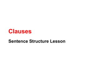 Clauses
Sentence Structure Lesson
 