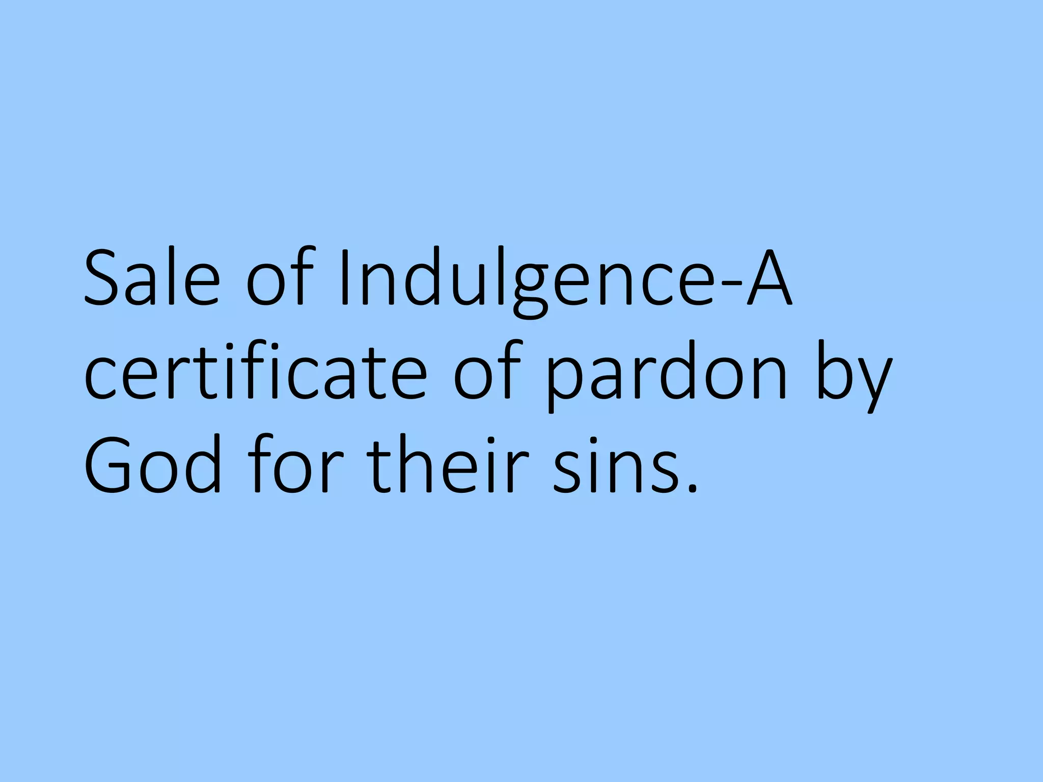 Sale of Indulgence-A
certificate of pardon by
God for their sins.
 