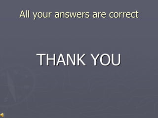 All your answers are correct
THANK YOU
 