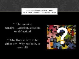 ASSESSING FOR ABFRACTION:
              MULTIFACTORIAL CONSIDERATIONS




                                              ?
...