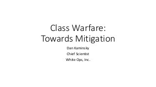 Class Warfare: 
Towards Mitigation 
Dan Kaminsky 
Chief Scientist 
White Ops, Inc. 
 