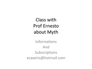 Class with
Prof Ernesto
about Myth
Informations
And
Subscriptions
ecaxeiro@hotmail.com
 