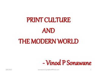 PRINT CULTURE
AND
THE MODERN WORLD
- Vinod P Sonawane
8/6/2015 sonawane11jan@rediffmail.com 1
 