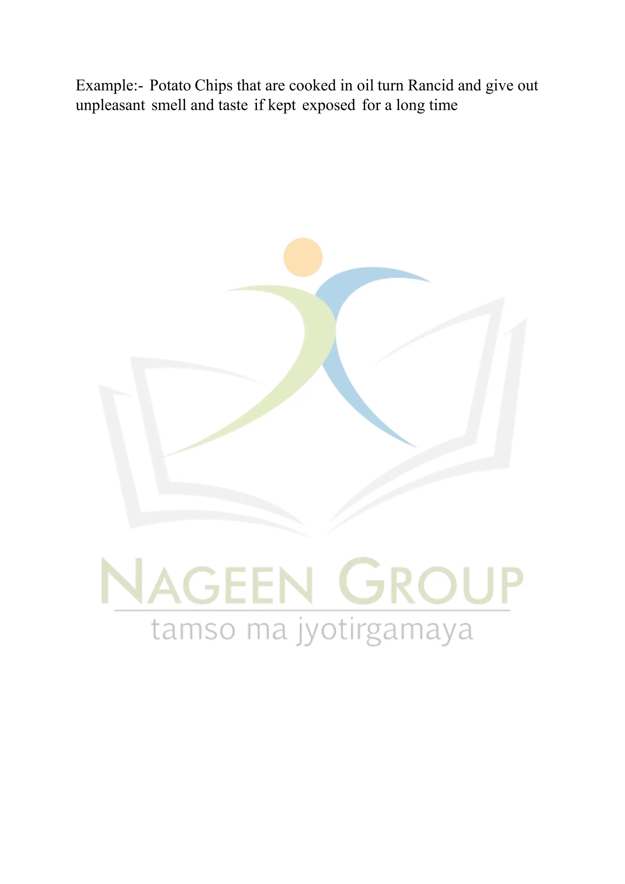 Example:- Potato Chips that are cooked in oil turn Rancid and give out
unpleasant smell and taste if kept exposed for a long time
 