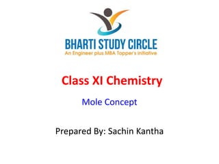 Class XI Chemistry
Mole Concept
Prepared By: Sachin Kantha
 