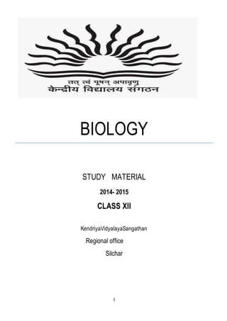 1
BIOLOGY
STUDY MATERIAL
2014- 2015
CLASS XII
KendriyaVidyalayaSangathan
Regional office
Silchar
 