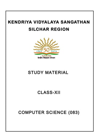 KENDRIYA VIDYALAYA SANGATHAN
SILCHAR REGION
STUDY MATERIAL
CLASS-XII
COMPUTER SCIENCE (083)
 