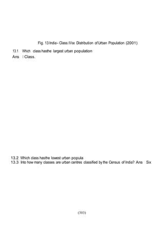 (303)
Fig. 13 India- Class I/Vise Distribution ofUrban Population (2001)
13.1 Which class hasthe largest urban population
Ans I Class.
13.2 Which class hasthe lowest urban popula
13.3 Into how many classes are urban centres classified by the Census of India? Ans Six
 