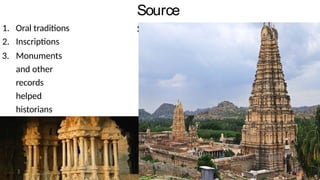 Source
s
1. Oral traditions
2. Inscriptions
3. Monuments
and other
records
helped
historians
to
reconstruct
the history
of
Vijayanagar
 