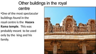 Other buildings in the royal
centre
•One of the most spectacular
buildings found in the
royal centre is the Hazara
Rama temple. This was
probably meant to be used
only by the king and his
family.
 