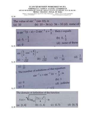 CLASS XII REVISION WORKSHEET 05 JUL
STHITPRAGYA SCIENCE CLASSES, GANDHIDHAM
ADVANCED MATHEMATICS FOR JEE | BITSAT| GUJCET| OLYMPIADS | IX, X, XI, XII, XII +
MISHAL CHAUHAN (M.Tech, IIT Delhi)
Address 1: Near Gayatri Mandir, Opp. PGVCL Office, Shaktinagar Address 2: Sec-5, G.H.B, Gandhidham
Contact: 9879639888 Email:sthitpragyaclasses@gmail.com
Q. 24
Q. 25
Q. 26
Q. 27
Q. 28
 