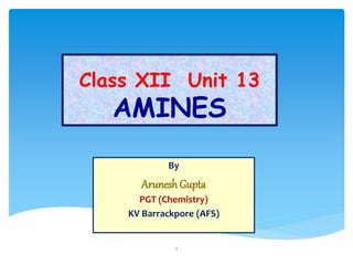 Class XII Unit 13
AMINES
By
Arunesh Gupta
PGT (Chemistry)
KV Barrackpore (AFS)
1
 