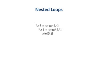 Nested Loops
for i in range(1,4):
for j in range(1,4):
print(i, j)
 