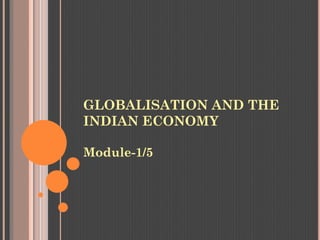 GLOBALISATION AND THE
INDIAN ECONOMY
Module-1/5
HISHAM 10 F
 
