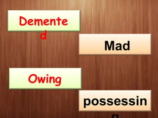 Demente
d

Mad

Owing

possessin

 