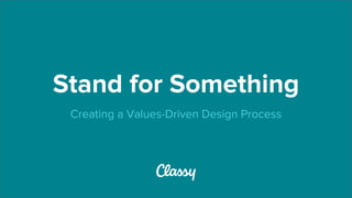Stand for Something
Creating a Values-Driven Design Process
 