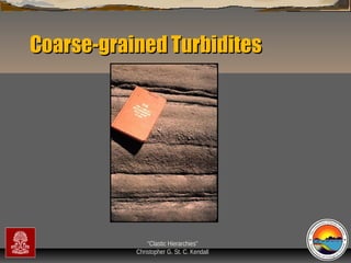Coarse-grained Turbidites

“Clastic Hierarchies”
Christopher G. St. C. Kendall

 