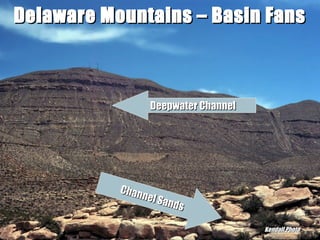 Delaware Mountains – Basin Fans

Deepwater Channel

Cha n
nel S
a n ds
“Clastic Hierarchies”
Christopher G. St. C. Kendall

Kendall Photo

 