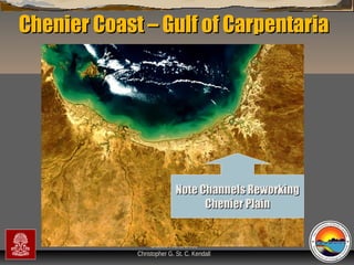 Chenier Coast – Gulf of Carpentaria

Note Channels Reworking
Chenier Plain

“Clastic Hierarchies”
Christopher G. St. C. Kendall

 