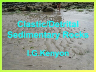 Clastic/Detrital
Sedimentary Rocks

    I.G.Kenyon
 