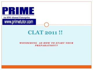 An IIM Alumni Enterprise CLAT 2011 !!	 Wondering  as how to start your preparation?? 