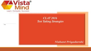 Date
CLAT 2016
Test Taking Strategies
Nishant Priyadarshi
 
