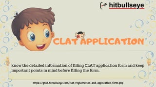 know the detailed information of filling CLAT application form and keep
important points in mind before filling the form.
CLAT APPLICATION
https://grad.hitbullseye.com/clat-registration-and-application-form.php
 