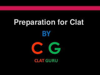 Preparation for Clat
BY
C G
CLAT GURU
 