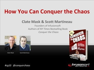 How You Can Conquer the Chaos ,[object Object],[object Object],[object Object],[object Object],#cg10  @conquerchaos Scott Martineau Clate Mask 
