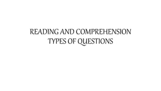 READING AND COMPREHENSION
TYPES OF QUESTIONS
 